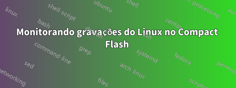 Monitorando gravações do Linux no Compact Flash