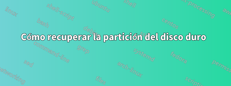 Cómo recuperar la partición del disco duro 