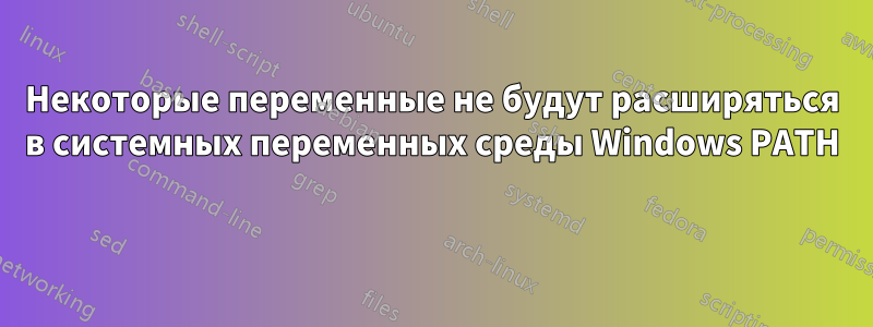 Некоторые переменные не будут расширяться в системных переменных среды Windows PATH 