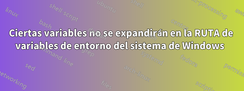 Ciertas variables no se expandirán en la RUTA de variables de entorno del sistema de Windows 