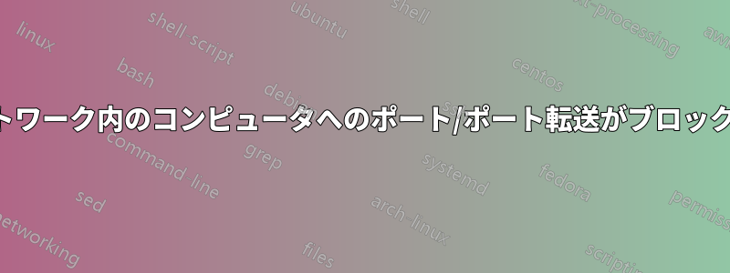 自宅のネットワーク内のコンピュータへのポート/ポート転送がブロックされている