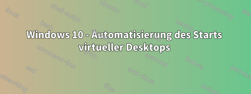 Windows 10 - Automatisierung des Starts virtueller Desktops