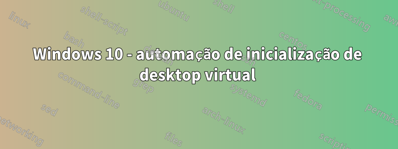 Windows 10 - automação de inicialização de desktop virtual