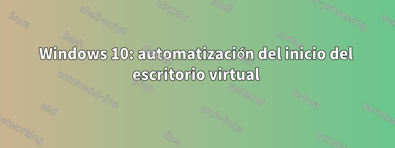 Windows 10: automatización del inicio del escritorio virtual