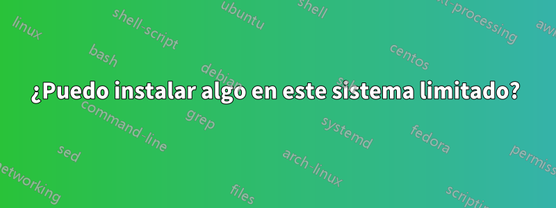 ¿Puedo instalar algo en este sistema limitado?