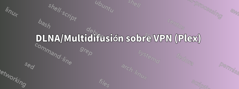 DLNA/Multidifusión sobre VPN (Plex)