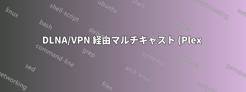 DLNA/VPN 経由マルチキャスト (Plex)