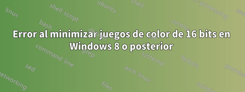 Error al minimizar juegos de color de 16 bits en Windows 8 o posterior