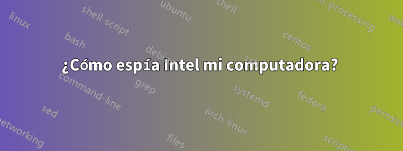 ¿Cómo espía Intel mi computadora?