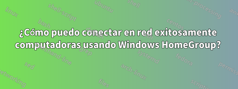 ¿Cómo puedo conectar en red exitosamente computadoras usando Windows HomeGroup?