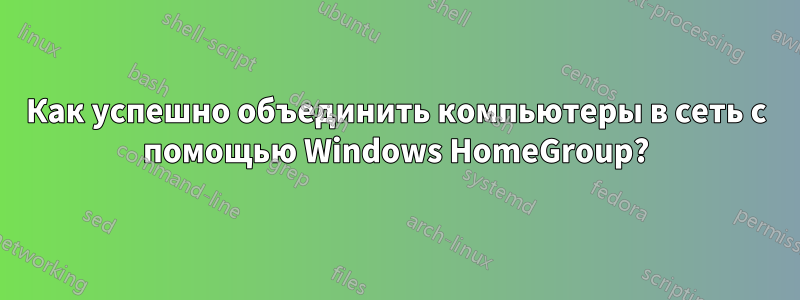 Как успешно объединить компьютеры в сеть с помощью Windows HomeGroup?