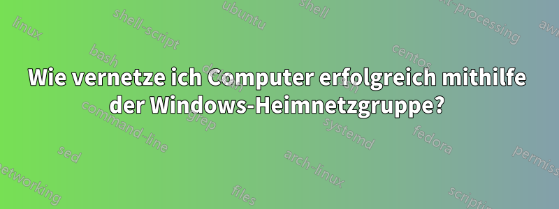 Wie vernetze ich Computer erfolgreich mithilfe der Windows-Heimnetzgruppe?