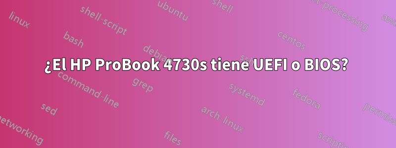 ¿El HP ProBook 4730s tiene UEFI o BIOS?