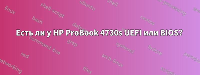 Есть ли у HP ProBook 4730s UEFI или BIOS?