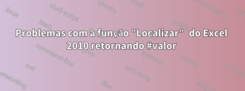 Problemas com a função "Localizar" do Excel 2010 retornando #valor