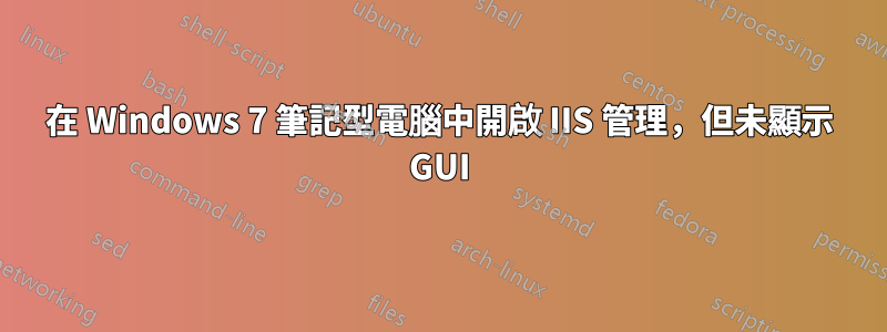 在 Windows 7 筆記型電腦中開啟 IIS 管理，但未顯示 GUI