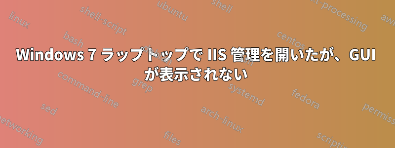 Windows 7 ラップトップで IIS 管理を開いたが、GUI が表示されない