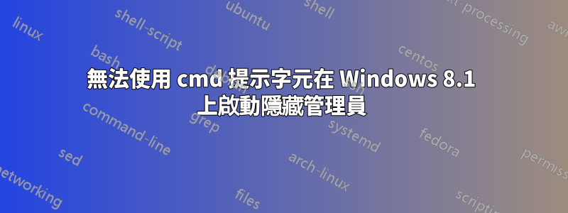 無法使用 cmd 提示字元在 Windows 8.1 上啟動隱藏管理員