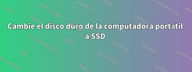 Cambie el disco duro de la computadora portátil a SSD