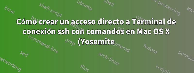 Cómo crear un acceso directo a Terminal de conexión ssh con comandos en Mac OS X (Yosemite)