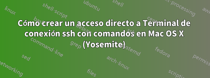 Cómo crear un acceso directo a Terminal de conexión ssh con comandos en Mac OS X (Yosemite)