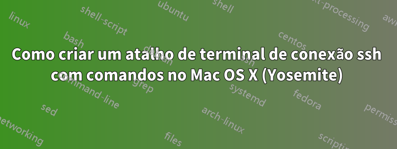 Como criar um atalho de terminal de conexão ssh com comandos no Mac OS X (Yosemite)