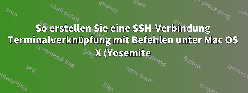 So erstellen Sie eine SSH-Verbindung Terminalverknüpfung mit Befehlen unter Mac OS X (Yosemite)