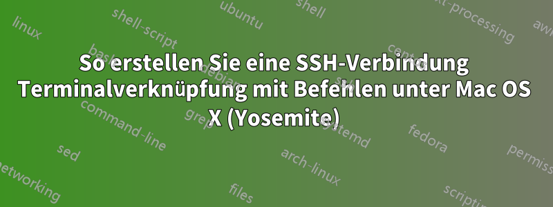 So erstellen Sie eine SSH-Verbindung Terminalverknüpfung mit Befehlen unter Mac OS X (Yosemite)