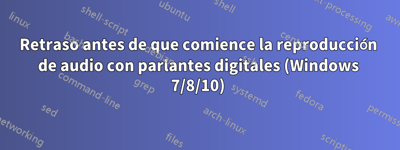 Retraso antes de que comience la reproducción de audio con parlantes digitales (Windows 7/8/10)