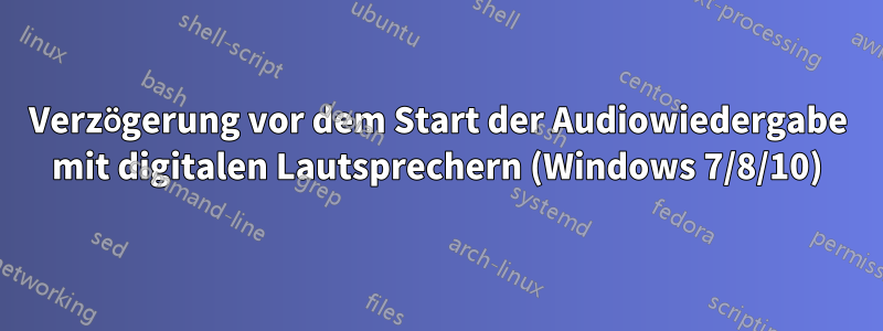 Verzögerung vor dem Start der Audiowiedergabe mit digitalen Lautsprechern (Windows 7/8/10)