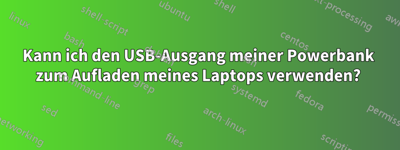 Kann ich den USB-Ausgang meiner Powerbank zum Aufladen meines Laptops verwenden?