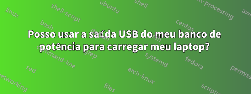 Posso usar a saída USB do meu banco de potência para carregar meu laptop?