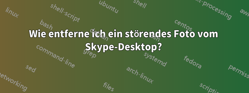 Wie entferne ich ein störendes Foto vom Skype-Desktop?