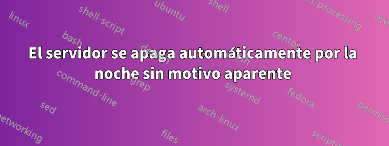 El servidor se apaga automáticamente por la noche sin motivo aparente