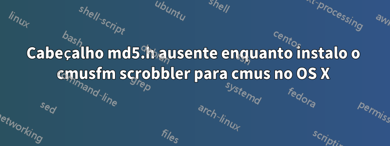 Cabeçalho md5.h ausente enquanto instalo o cmusfm scrobbler para cmus no OS X