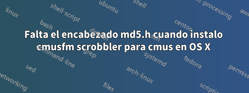 Falta el encabezado md5.h cuando instalo cmusfm scrobbler para cmus en OS X