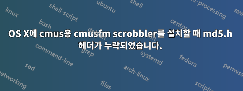 OS X에 cmus용 cmusfm scrobbler를 설치할 때 md5.h 헤더가 누락되었습니다.