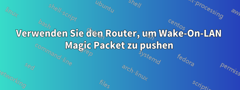 Verwenden Sie den Router, um Wake-On-LAN Magic Packet zu pushen