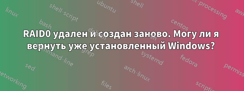 RAID0 удален и создан заново. Могу ли я вернуть уже установленный Windows?