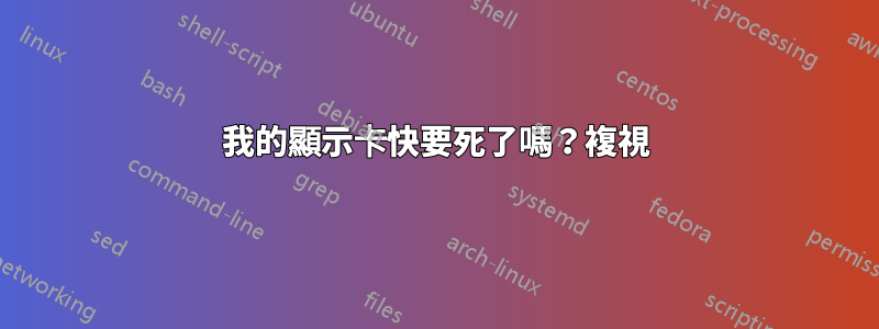 我的顯示卡快要死了嗎?複視