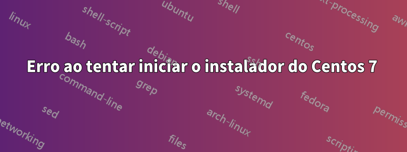Erro ao tentar iniciar o instalador do Centos 7