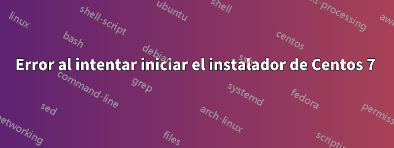 Error al intentar iniciar el instalador de Centos 7
