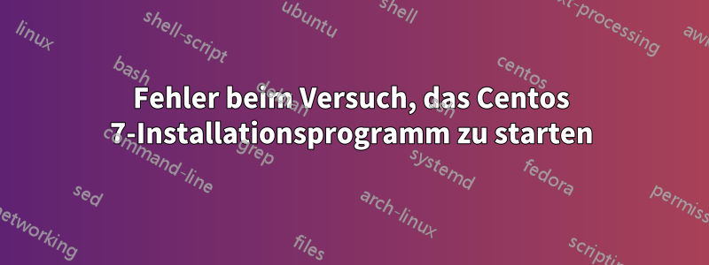 Fehler beim Versuch, das Centos 7-Installationsprogramm zu starten