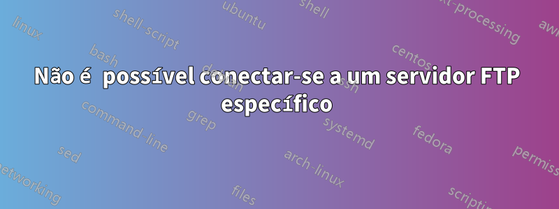 Não é possível conectar-se a um servidor FTP específico