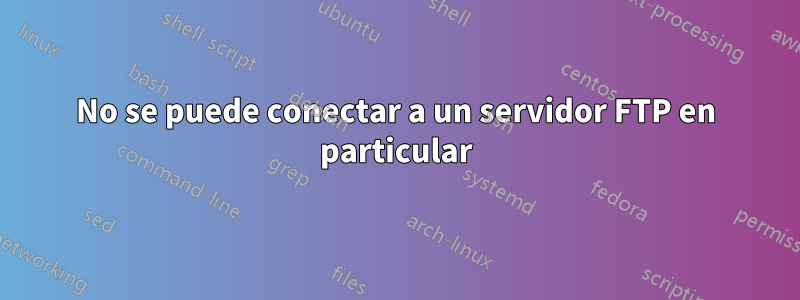 No se puede conectar a un servidor FTP en particular