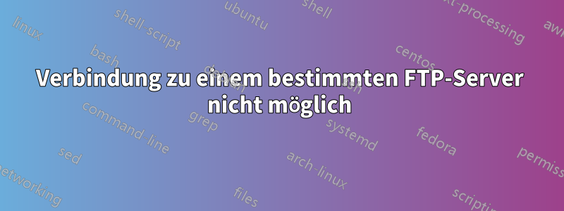 Verbindung zu einem bestimmten FTP-Server nicht möglich