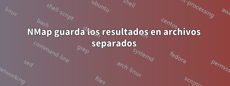 NMap guarda los resultados en archivos separados