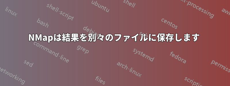 NMapは結果を別々のファイルに保存します