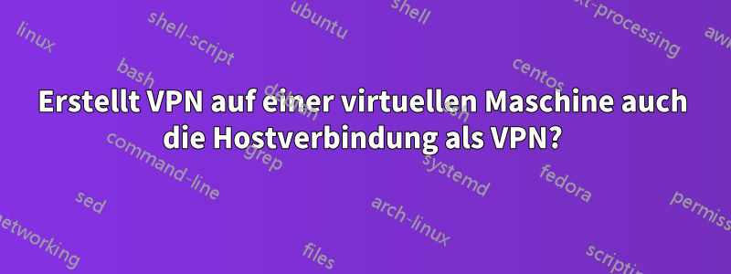 Erstellt VPN auf einer virtuellen Maschine auch die Hostverbindung als VPN?