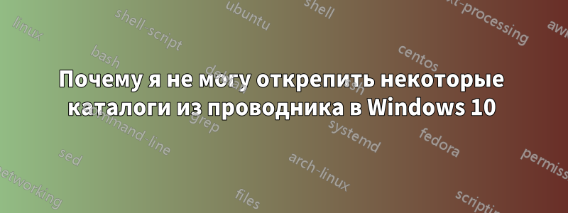 Почему я не могу открепить некоторые каталоги из проводника в Windows 10